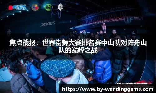 焦点战报：世界街舞大赛排名赛中山队对阵舟山队的巅峰之战